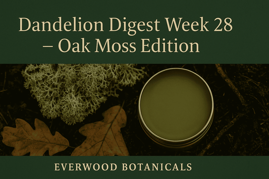 Dandelion Digest Week 28 — Oak Moss Edition by Everwood Botanicals